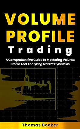 Volume Profile Trading: A Comprehensive Guide to Mastering Volume Profile And Analyzing Market Dynamics (Trading with Thomas Booker) - Epub + Converted Pdf